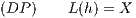(DP ) L(h) = X