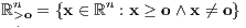 ℝn> o = {x ∈ ℝn : x ≥ o ∧x ⁄= o} .