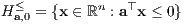 H ≤ = {x ∈ ℝn : a⊤x ≤ 0}  a,0 