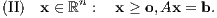 (II) x ∈ ℝn : x ≥ o,Ax = b.