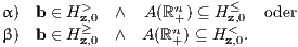 > n ≤ α) b ∈ H z,≥0 ∧ A (ℝ +) ⊆ H z,0 oder β) b ∈ H z,0 ∧ A(ℝn+ ) ⊆ Hz<,0.