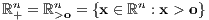 ℝn+ = ℝn>o = {x ∈ ℝn : x > o}